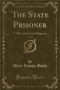 The State Prisoner, Vol. 2 of 2: A Tale of the French Regency (Classic Reprint)