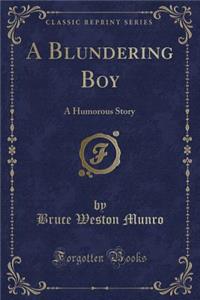A Blundering Boy: A Humorous Story (Classic Reprint)