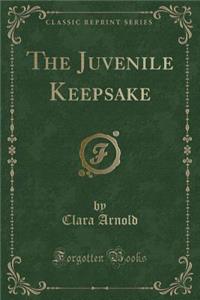 The Juvenile Keepsake (Classic Reprint)