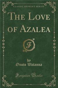 The Love of Azalea (Classic Reprint)