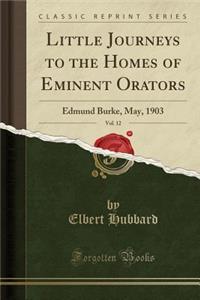 Little Journeys to the Homes of Eminent Orators, Vol. 12: Edmund Burke, May, 1903 (Classic Reprint)