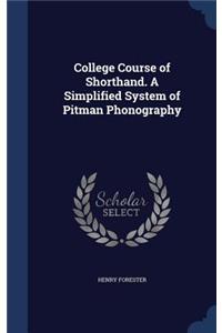 College Course of Shorthand. A Simplified System of Pitman Phonography