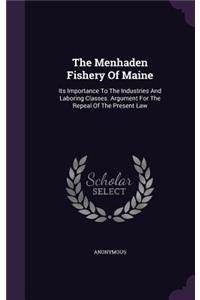 The Menhaden Fishery of Maine: Its Importance to the Industries and Laboring Classes. Argument for the Repeal of the Present Law