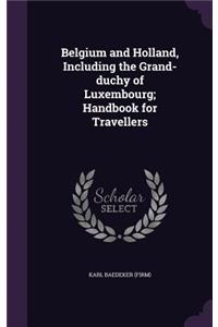 Belgium and Holland, Including the Grand-Duchy of Luxembourg; Handbook for Travellers