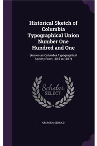 Historical Sketch of Columbia Typographical Union Number One Hundred and One