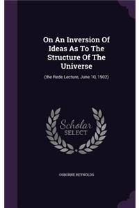 On An Inversion Of Ideas As To The Structure Of The Universe