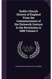 Dodd's Church History of England From the Commencement of the Sixteenth Century to the Revolution in 1688 Volume 5