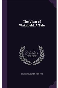 The Vicar of Wakefield. a Tale