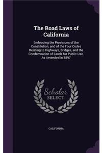 Road Laws of California: Embracing the Provisions of the Constitution, and of the Four Codes Relating to Highways, Bridges, and the Condemnation of Lands for Public Use. As 