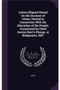 Letters [Signed Homo] On the Increase of Crime, Viewed in Connection With the Education of the People, Occasioned by Chief Justice Best's Charge, at Bridgwater, 1827