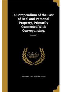 Compendium of the Law of Real and Personal Property, Primarily Connected With Conveyancing;; Volume 1