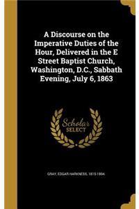 A Discourse on the Imperative Duties of the Hour, Delivered in the E Street Baptist Church, Washington, D.C., Sabbath Evening, July 6, 1863