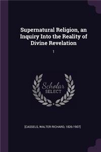 Supernatural Religion, an Inquiry Into the Reality of Divine Revelation