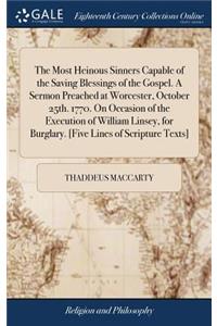 The Most Heinous Sinners Capable of the Saving Blessings of the Gospel. a Sermon Preached at Worcester, October 25th. 1770. on Occasion of the Execution of William Linsey, for Burglary. [five Lines of Scripture Texts]