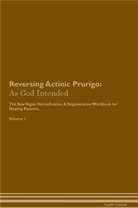 Reversing Actinic Prurigo: As God Intended the Raw Vegan Plant-Based Detoxification & Regeneration Workbook for Healing Patients. Volume 1