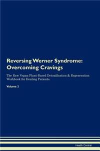 Reversing Werner Syndrome: Overcoming Cravings the Raw Vegan Plant-Based Detoxification & Regeneration Workbook for Healing Patients. Volume 3