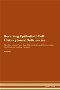 Reversing Epithelioid Cell Histiocytoma: Deficiencies The Raw Vegan Plant-Based Detoxification & Regeneration Workbook for Healing Patients. Volume 4
