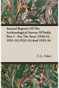 Annual Reports of the Archaeological Survey of India Part I - For the Years 1930-31, 1931-32,1932-33, and 1933-34