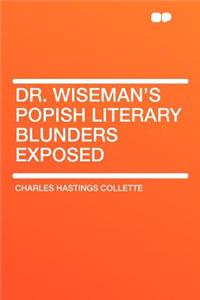Dr. Wiseman's Popish Literary Blunders Exposed