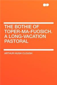 The Bothie of Toper-Ma-Fuosich. a Long-Vacation Pastoral