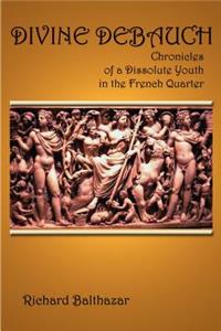 Divine Debauch: Chronicles of a Dissolute Youth in the French Quarter