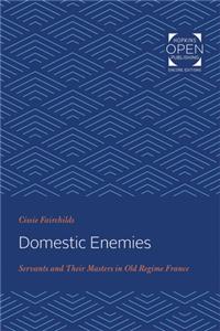 Domestic Enemies: Servants and Their Masters in Old Regime France