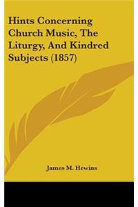 Hints Concerning Church Music, the Liturgy, and Kindred Subjects (1857)
