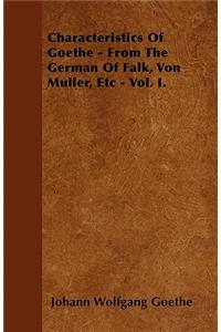 Characteristics Of Goethe - From The German Of Falk, Von Muller, Etc - Vol. I.