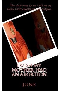 I Wish My Mother Had An Abortion