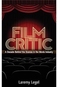 Film Critic: A Decade Behind the Scenes in the Movie Industry