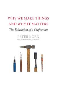 Why We Make Things and Why It Matters Lib/E