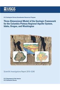 Three-Dimensional Model of the Geologic Framework for the Columbia Plateau Regional Aquifer System, Idaho, Oregon, and Washington