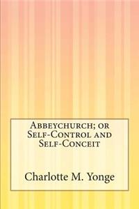 Abbeychurch; or Self-Control and Self-Conceit