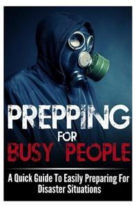 Prepping for Busy People - A Quick Guide to Easily Preparing for Disaster Situations
