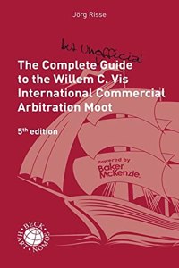 The Complete (But Unofficial) Guide to the Willem C VIS International Commercial Arbitration Moot