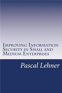 Improving Information Security in Small and Medium Enterprises