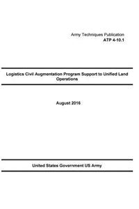 Army Techniques Publication ATP 4-10.1 Logistics Civil Augmentation Program Support to Unified Land Operations August 2016