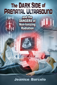 The Dark Side of Prenatal Ultrasound and the Dangers of Non-Ionizing Radiation