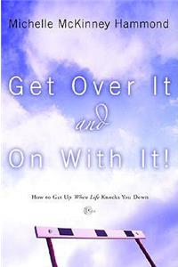 Get Over it and on with It!