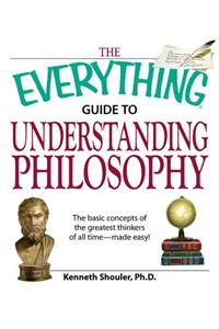The Everything Guide to Understanding Philosophy