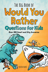 Big Book of Would You Rather Questions for Kids: Over 350 Smart and Silly Scenarios