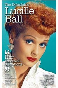 Delaplaine Lucille Ball - Her Essential Quotations