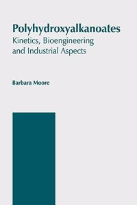 Polyhydroxyalkanoates: Kinetics, Bioengineering and Industrial Aspects