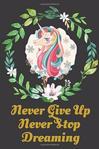 Unicorn Notebook Journal and Sketchbook with Quote: Never Give Up Never Stop Dreaming: Gift for girls, young woman, teenagers, unicorn fan with lined and blank pages