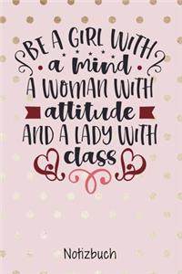 Be a girl with a mind. A woman with attitude and a lady with class