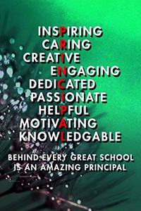 Inspiring Caring Creative Engaing Dedicated Passionate Helpful Motivating Knowledgable Behind Every Great School Is An Amazing Principal