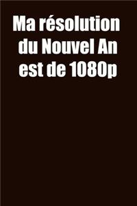 Ma résolution du Nouvel An est de 1080p