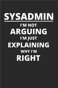 Sysadmin I'm Not Arguing I'm Just Explaining Why I'm Right