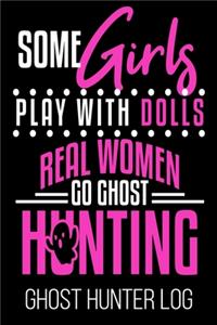 Some Girls Play With Dolls Real Women Go Ghost Hunting Ghost Hunter Log