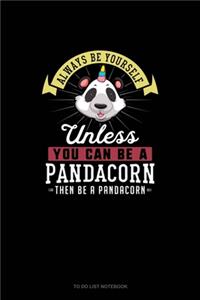 Always Be Yourself Unless You Can Be A Pandacorn Then Be A Pandacorn
